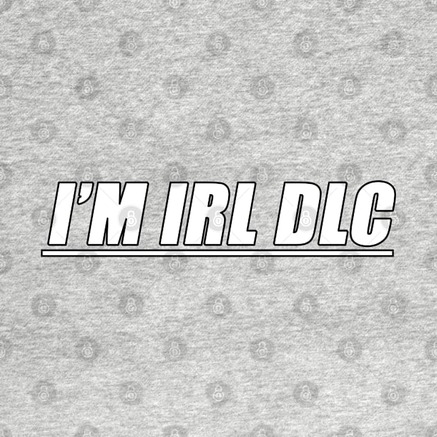 I'M IRL DLC by RobustEnigma